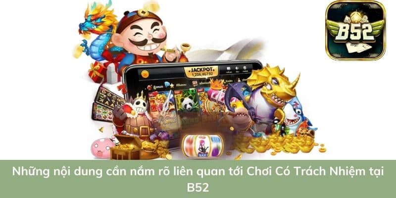 Những nội dung cần nắm rõ liên quan tới Chơi Có Trách Nhiệm tại B52