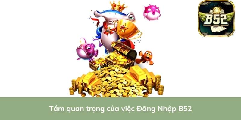 Tầm quan trọng của việc Đăng Nhập B52