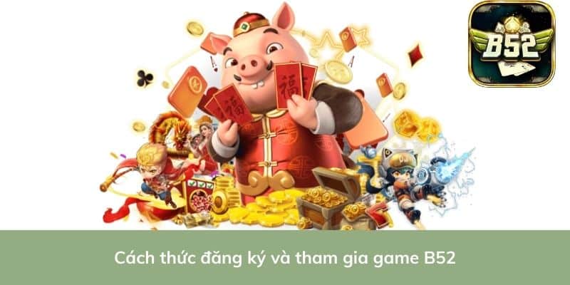 Cách thức đăng ký và tham gia game B52