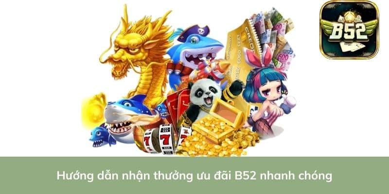 Hướng dẫn nhận thưởng ưu đãi B52 nhanh chóng