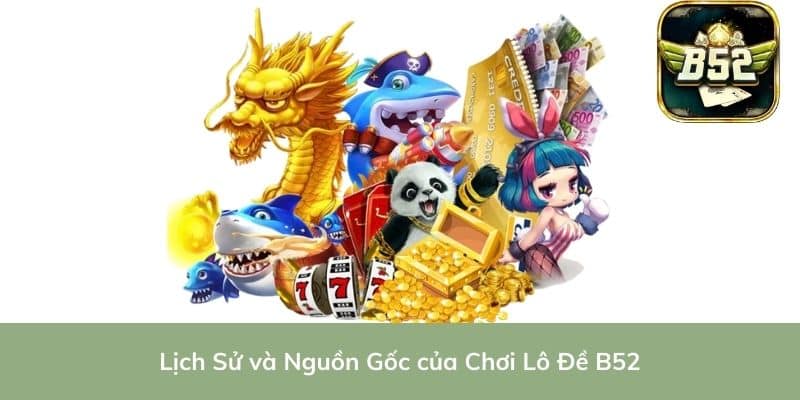 Lịch Sử và Nguồn Gốc của Chơi Lô Đề B52