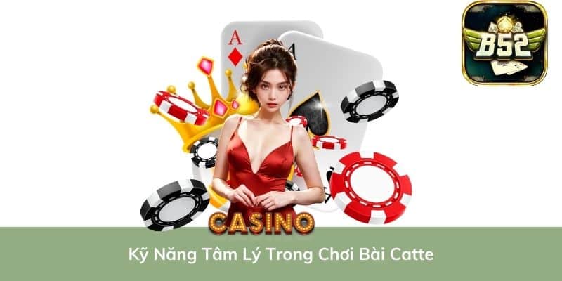 Kỹ Năng Tâm Lý Trong Chơi Bài Catte