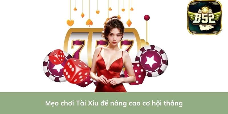 Mẹo chơi Tài Xỉu để nâng cao cơ hội thắng