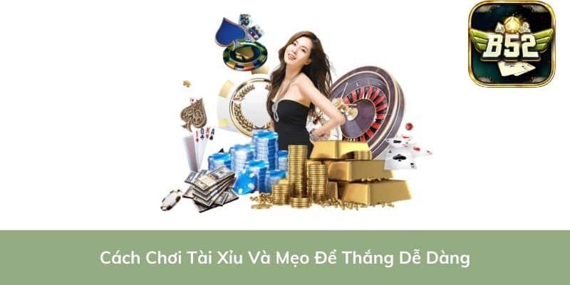 Cách Chơi Tài Xỉu Và Mẹo Để Thắng Dễ Dàng