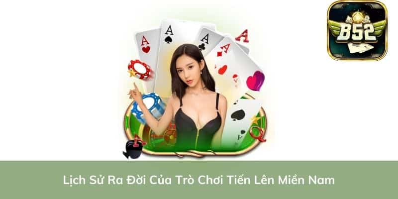 Lịch Sử Ra Đời Của Trò Chơi Tiến Lên Miền Nam