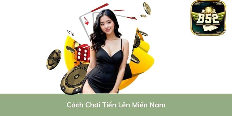 Cách Chơi Tiến Lên Miền Nam