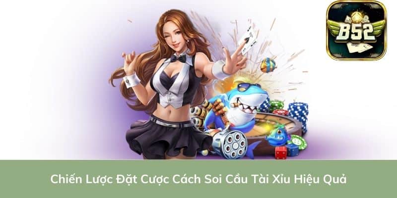 Chiến Lược Đặt Cược Cách Soi Cầu Tài Xỉu Hiệu Quả