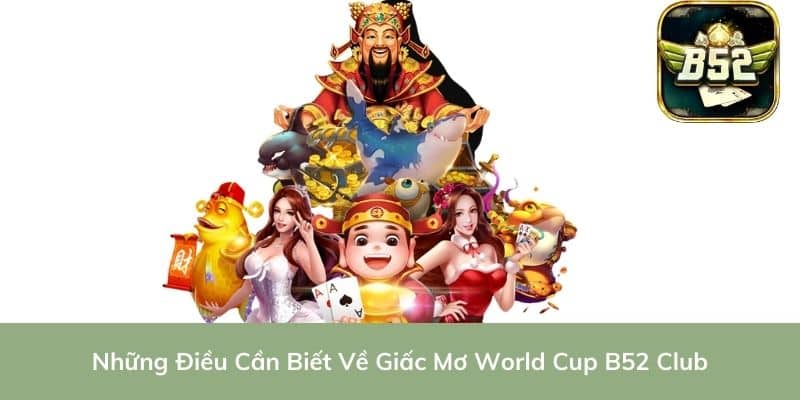 Những Điều Cần Biết Về Giấc Mơ World Cup B52 Club