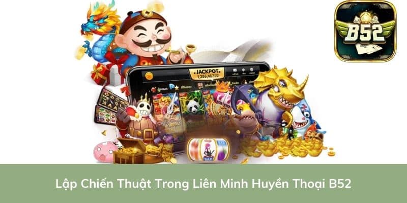Lập Chiến Thuật Trong Liên Minh Huyền Thoại B52