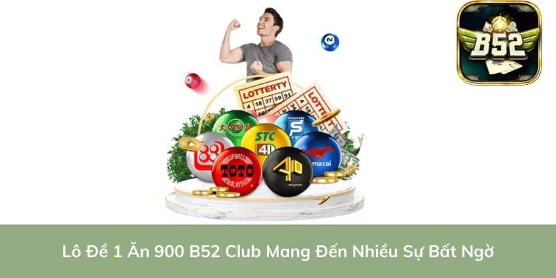 Lô Đề 1 Ăn 900 B52 Club Mang Đến Nhiều Sự Bất Ngờ