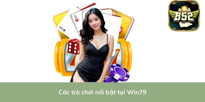 Các trò chơi nổi bật tại Win79